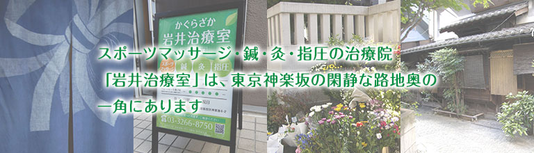 スポーツマッサージ・鍼・灸・指圧の治療院「岩井治療室」は、東京神楽坂の閑静な路地奥の一角にあります。
